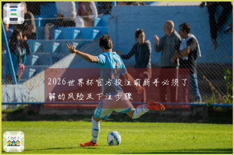 2026世界杯官方投注前新手必须了解的风险及下注步骤