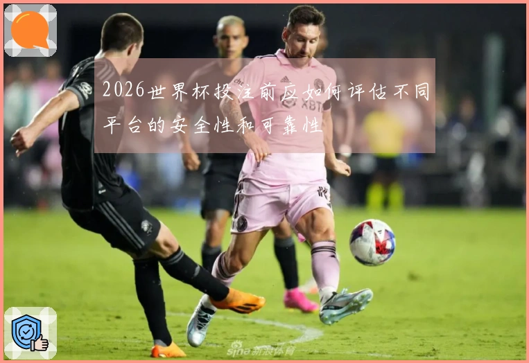 2026世界杯投注前应如何评估不同平台的安全性和可靠性