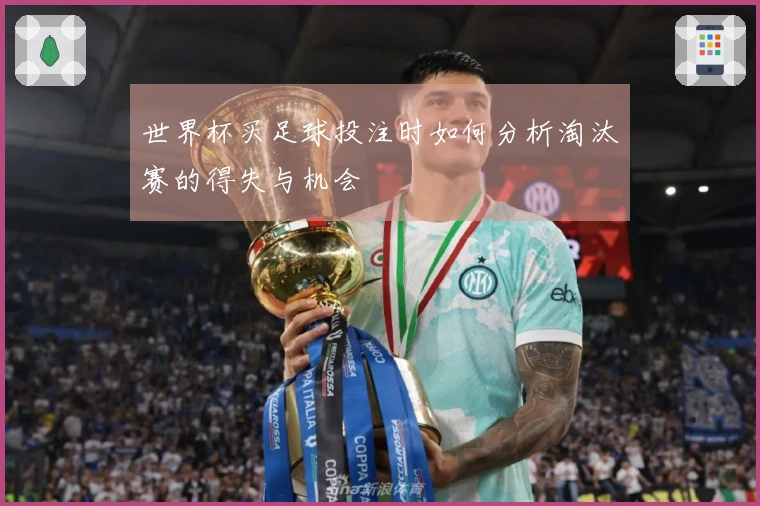 世界杯买足球投注时如何分析淘汰赛的得失与机会