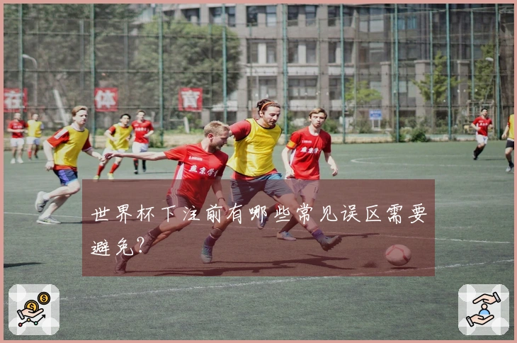 世界杯下注前有哪些常见误区需要避免？